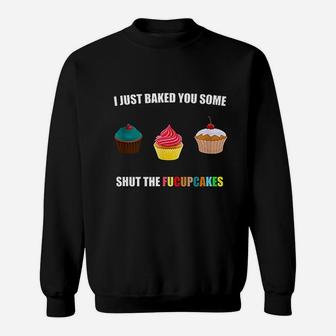 I Just Baked You Some Shut The Fucupcakes Cute Gift Sweat Shirt - Seseable