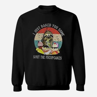 I Just Baked You Some Shut The Fucupcakes Sloth Sweat Shirt - Seseable