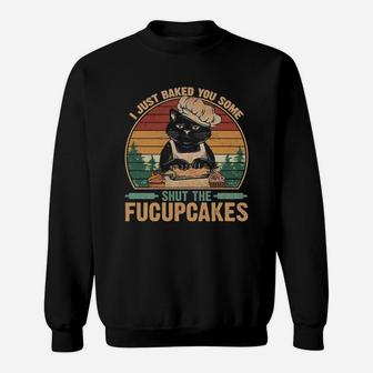 I Just Baked You Some Shut The Fucupcakes Vintage Retro Cat Sweat Shirt - Seseable