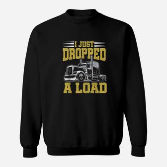 I Just Dropped A Load Funny Trucker Gift Fathers Day Sweat Shirt - Seseable