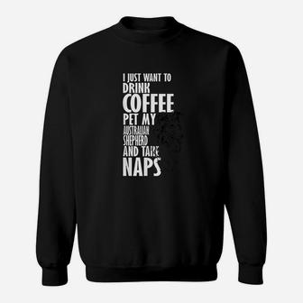 I Just Want Drink Coffee Pet Australian Shepherd Nap Sweatshirt - Seseable
