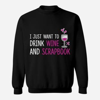 I Just Want To Drink Wine And Scrapbook Fun Crafting Tee Sweat Shirt - Seseable