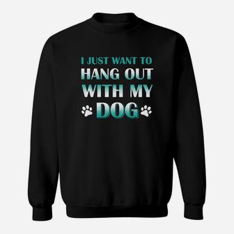 I Just Want To Hang Out With My Dog Sweat Shirt - Seseable