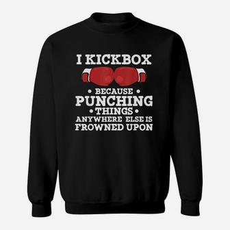 I Kickbox Because Punching Things Funny Kickboxing Sweat Shirt - Seseable