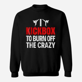 I Kickbox To Burn Off The Crazy Funny Kickboxing Sweatshirt - Seseable
