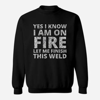I Know I Am On Fire Funny Welder Welding Gifts Sweatshirt - Seseable