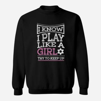 I Know I Play Like A Girl Try To Keep Up Football Sweatshirt - Seseable