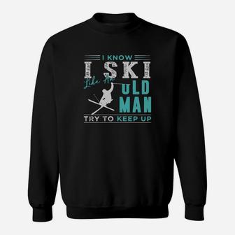 I Know I Ski Like An Old Man - Try To Keep Up - Long Sleeve Sweatshirt - Seseable