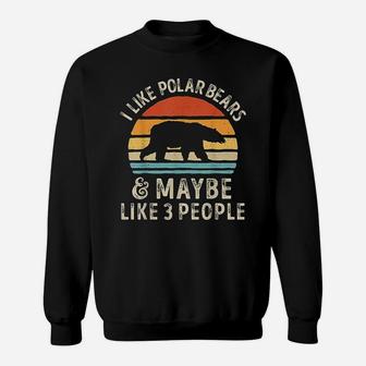 I Like Polar Bears And Maybe Like 3 People Bear Lover Gifts Sweatshirt
