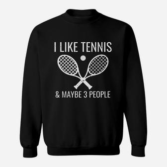 I Like Tennis And Maybe 3 People Funny Tennis Player Gift Sweatshirt - Seseable
