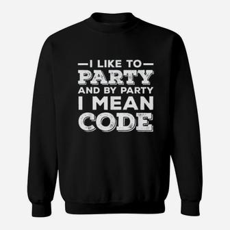 I Like To Party And By Party I Mean Code Gift For A Programmer Sweat Shirt - Seseable