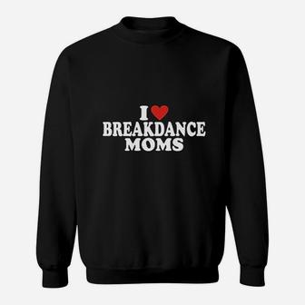 I Love Breakdance Moms Dance Mom Sweat Shirt - Seseable