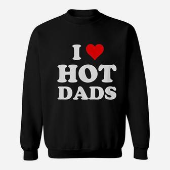 I Love Hot Dads Funny, best christmas gifts for dad Sweat Shirt - Seseable