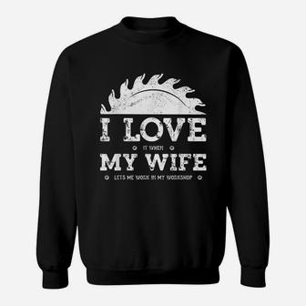 I Love It When My Wife Funny Woodworker Carpenter Craftsman Sweat Shirt - Seseable