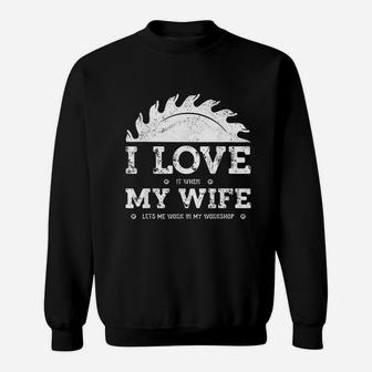 I Love It When My Wife Funny Woodworker Carpenter Craftsman Sweatshirt - Seseable