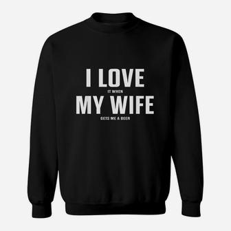 I Love It When My Wife Gets Me A Beer Beer Lover Sweat Shirt - Seseable
