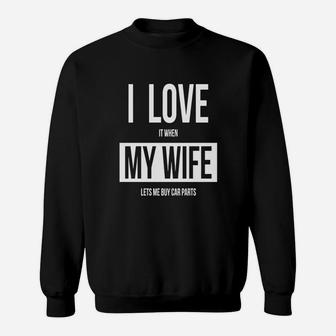 I Love It When My Wife Lets Me Buy Car Parts Shirt Sweatshirt - Seseable