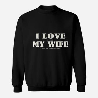 I Love It When My Wife Lets Me Go Hunting Sweatshirt - Seseable