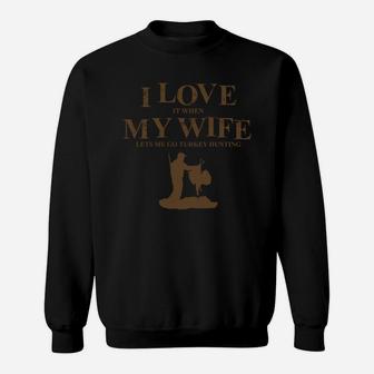 I Love It When My Wife Lets Me Go Turkey Hunting Sweat Shirt - Seseable