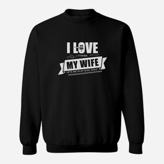 I Love It When My Wife Lets Me Play Disc Golf Sweatshirt - Seseable