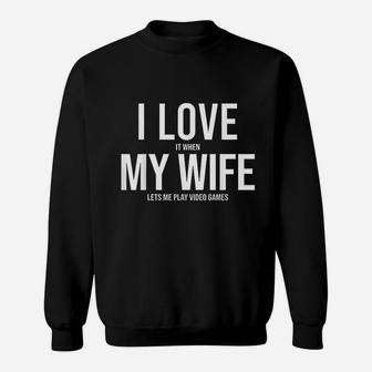 I Love It When My Wife Lets Me Play Video Games Funny Sweatshirt - Seseable