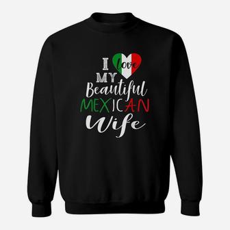 I Love My Beautiful Mexican Wife Gift Idea Mexican Pride Sweatshirt - Seseable