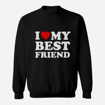 I Love My Best Friend Friends Gift, best friend gifts Sweat Shirt - Seseable