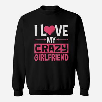 I Love My Crazy Girlfriend Couples Valentines Day Sweat Shirt - Seseable