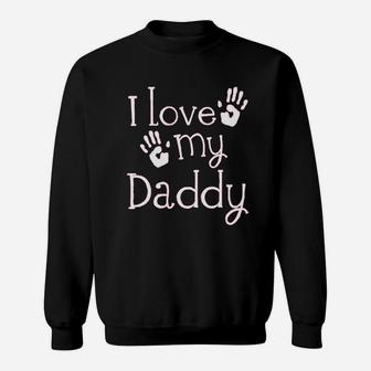 I Love My Daddy Fathers Day, best christmas gifts for dad Sweat Shirt - Seseable