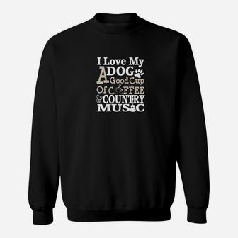 I Love My Dog A Good Cup Of Coffee And Country Music Sweat Shirt - Seseable