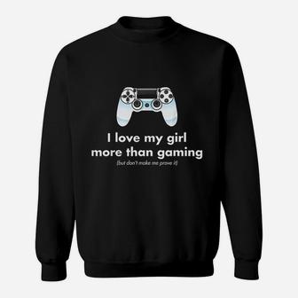 I Love My Girl More Than Gaming Funny Gamer Boyfriend Sweatshirt - Seseable