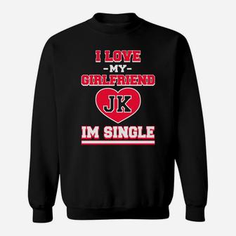 I Love My Girlfriend Jk Im Single Funny Valentine Sweat Shirt - Seseable