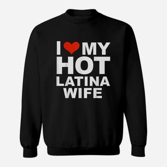 I Love My Hot Latina Wife Husband Marriage Love Gift Present Sweat Shirt - Seseable