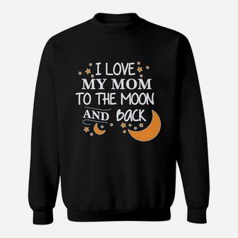 I Love My Mom To The Moon And Back Sweat Shirt - Seseable