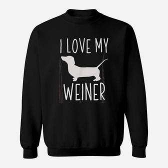 I Love My Weiner Funny Weiner Dog Gift Sweat Shirt - Seseable
