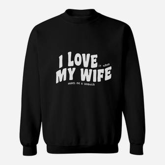 I Love My Wife Makes Me A Sandwich Graphic Sweatshirt - Seseable