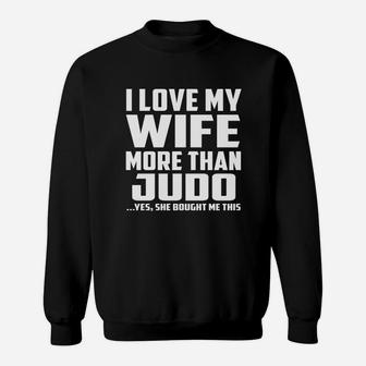 I Love My Wife More Than Judo Yes She Bought Me This Sweatshirt - Seseable
