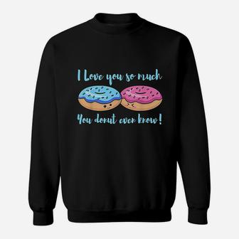 I Love You So Much You Donut Even Know Funny Sweat Shirt - Seseable
