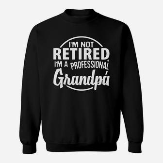 I m Not Retired I m A Professional Grandpa Father Day Sweat Shirt - Seseable