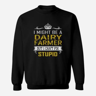 I Might Be A Dairy Farmer But I Cant Fix Stupid Job Shirts Sweat Shirt - Seseable