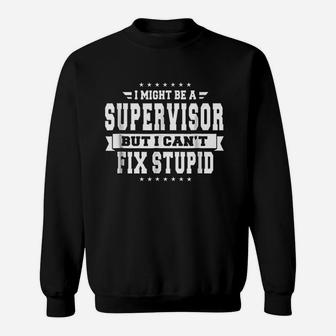 I Might Be A Supervisor But I Cant Fix Stupid Sweat Shirt - Seseable