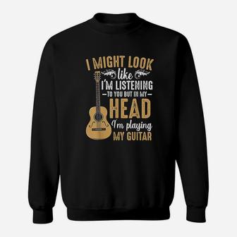 I Might Look Like I'm Listening To You Funny Music Guitarist Sweat Shirt - Seseable