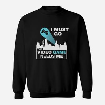 I Must Go The Video Game Needs Me T-shirt Sweat Shirt - Seseable