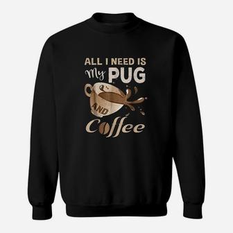 I Need My Pug And Coffee For Women Mom Dad Sweat Shirt - Seseable