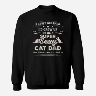 I Never Dreamed Id Grow Up To Be A Cat Dad Sweat Shirt - Seseable
