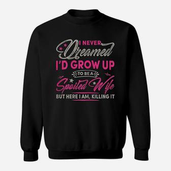 I Never Dreamed Id Grow Up To Be A Spoiled Wife Sweat Shirt - Seseable