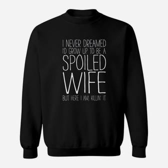 I Never Dreamed Id Grow Up To Be A Spoiled Wife Sweatshirt - Seseable