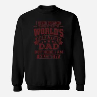 I Never Dreamed I'd Grow Up To Be The World's Greatest Dad But Here I Am Killing It Sweat Shirt - Seseable