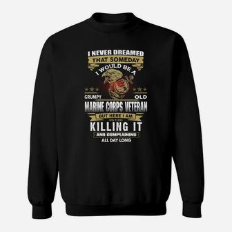 I Never Dreamed That Someday I Would Be A Grumpy Old Marine Corps Vereran Sweat Shirt - Seseable