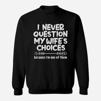 I Never Question My Wifes Choices Funny Husband Family Sweat Shirt - Seseable